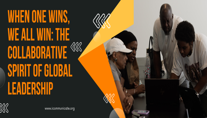 When One Wins, We All Win The Collaborative Spirit of Global Leadership | iCommunicate