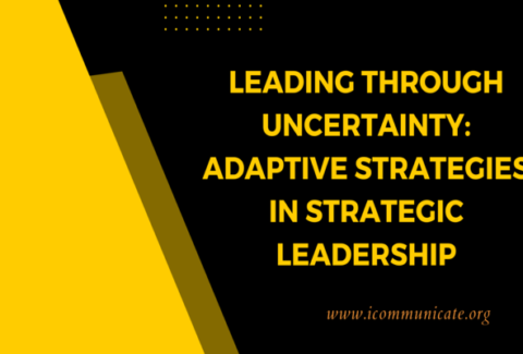 Leading Through Uncertainty Adaptive Strategies in Strategic Leadership | iCommunicate