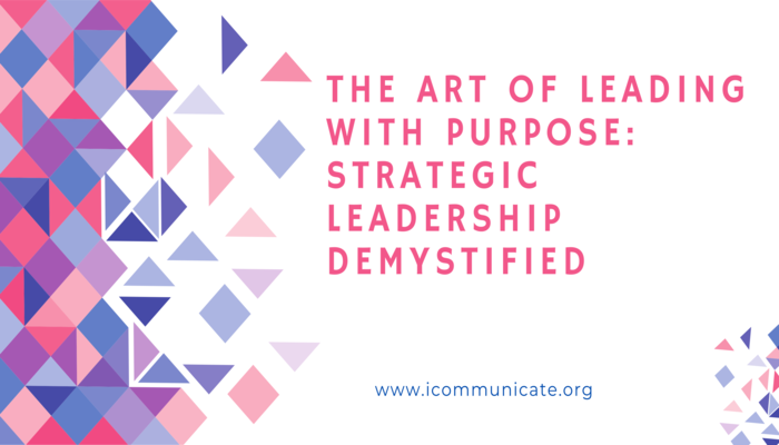 THE ART OF LEADING WITH PURPOSE: STRATEGIC LEADERSHIP DEMYSTIFIED | icommunicate